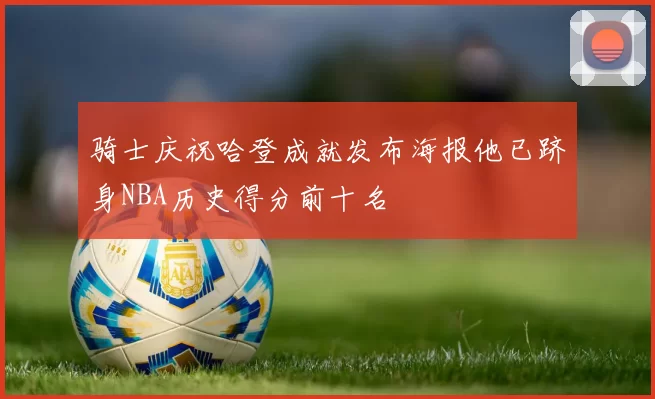 骑士庆祝哈登成就发布海报他已跻身NBA历史得分前十名